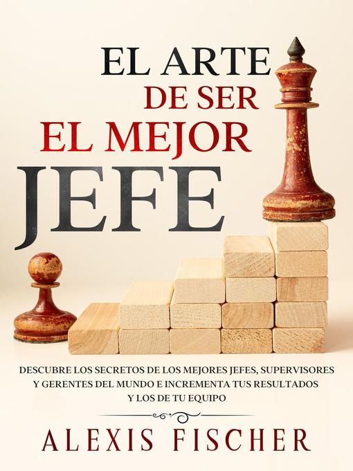 Title details for El Arte De Ser El Mejor Jefe by Alexis Fischer - Available